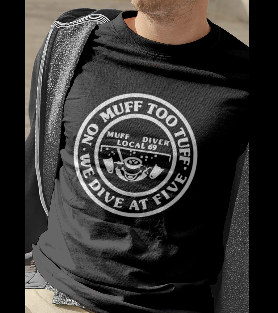 Muff Diver Local 69 No Muff Too Tuff We Dive At Five T-Shirt