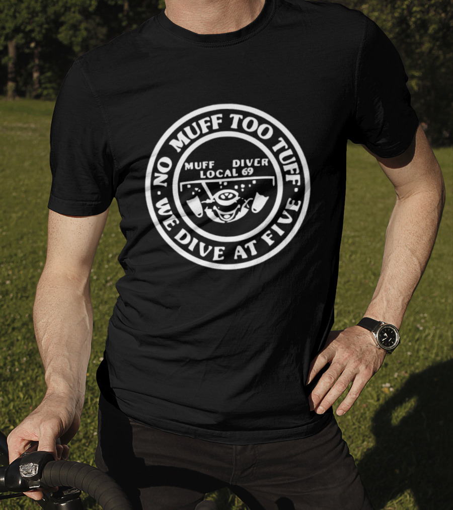 Muff Diver Local 69 No Muff Too Tuff We Dive At Five T-Shirt