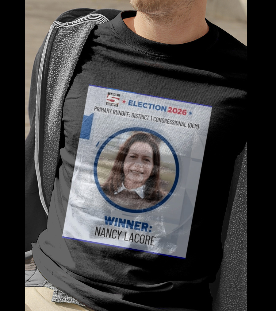 Election 2026 Winner Nancy Lacore Primary Runoff District 1 Congressional DEM Live 5 News T-Shirt