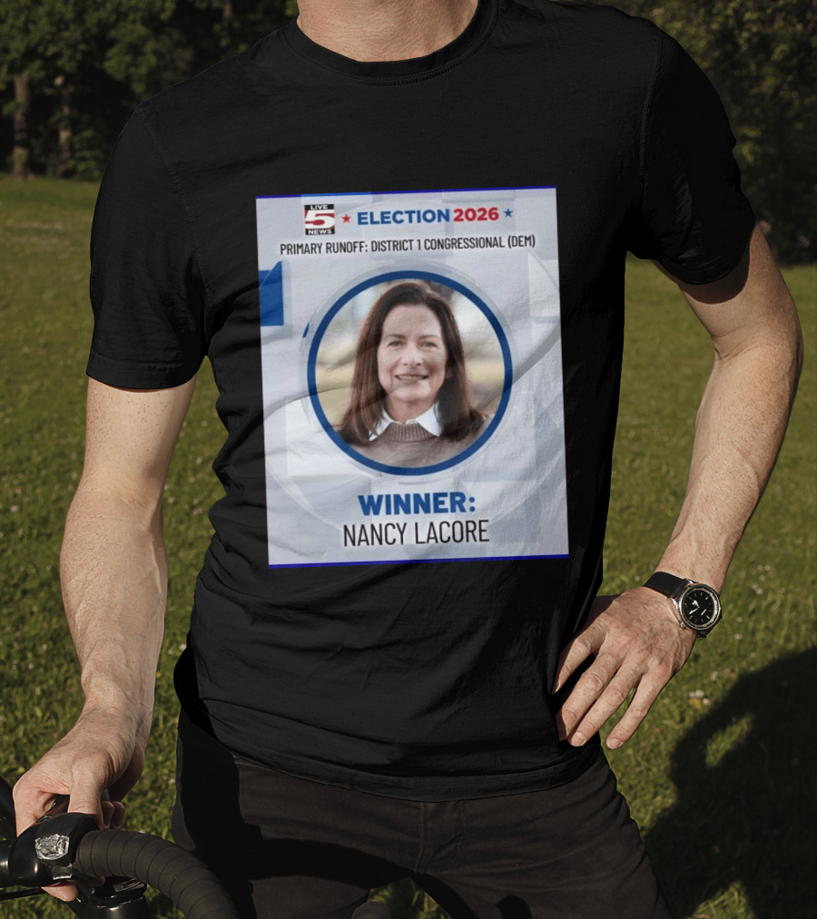 Election 2026 Winner Nancy Lacore Primary Runoff District 1 Congressional DEM Live 5 News T-Shirt