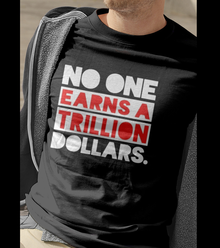 No One Earns A Trillion Dollars Bold Red And White T-Shirt