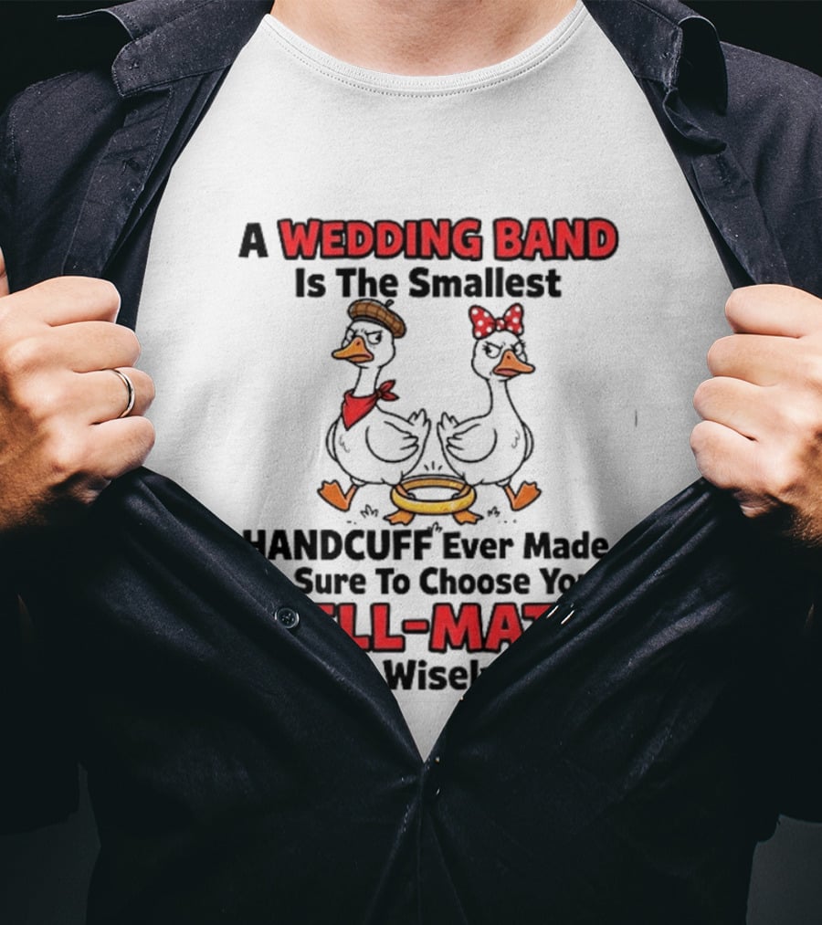 A Wedding Band Is The Smallest Handcuff Ever Made Be Sure To Choose Your Cell Mate Wisely Duck Couple T-Shirt