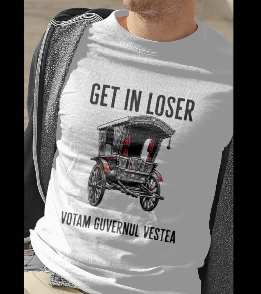 Get In Loser Votam Guvernul Vestea Carriage T-Shirt