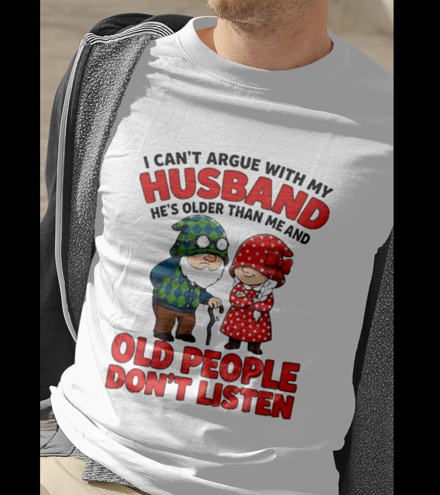 Gnomes I Can't Argue With My Husband He's Older Than Me And Old People Don't Listen T-Shirt