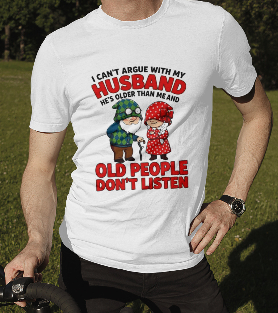 Gnomes I Can't Argue With My Husband He's Older Than Me And Old People Don't Listen T-Shirt