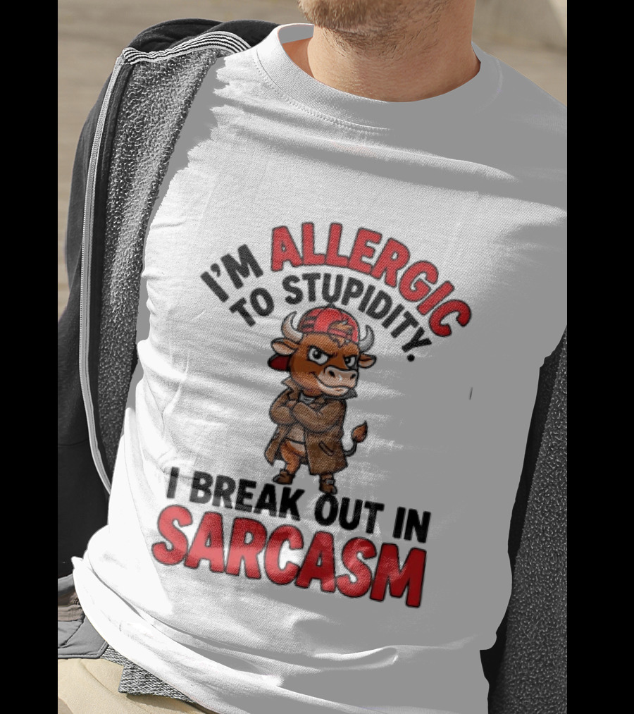 I'm Allergic To Stupidity I Break Out In Sarcasm T-Shirt