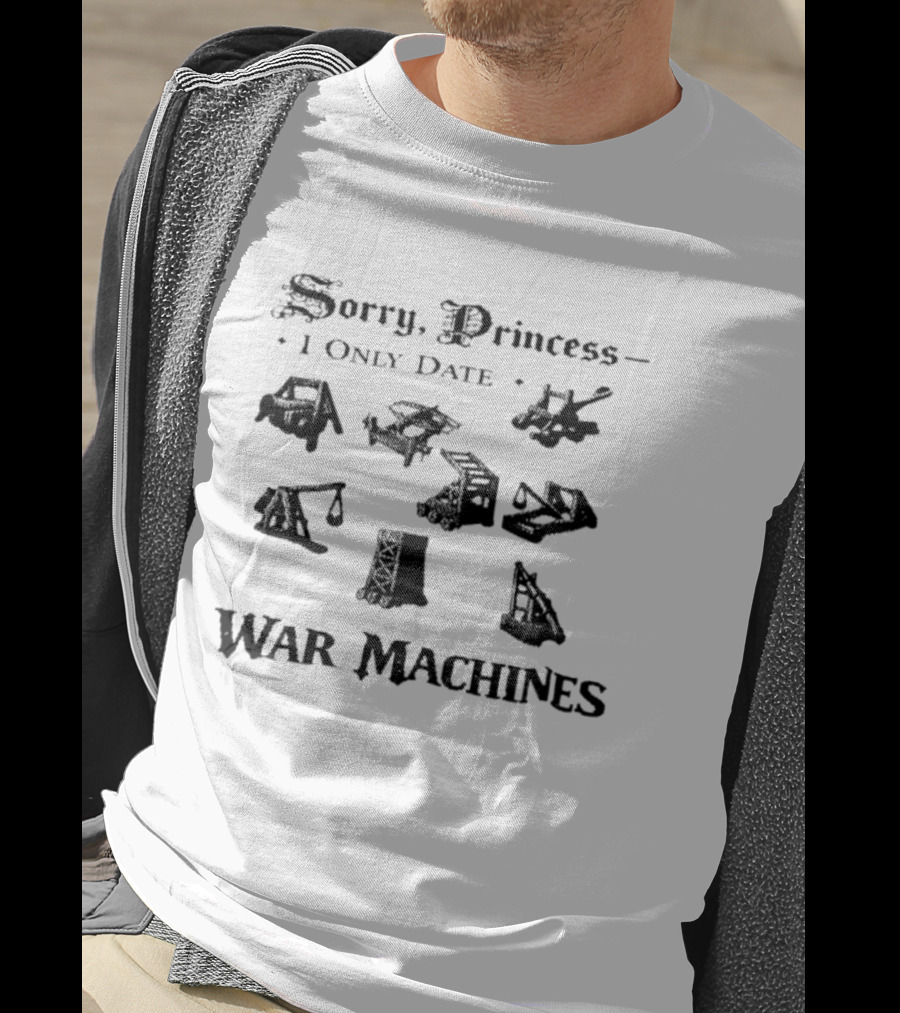 Sorry Princess I Only Date War Machines Crusader Kings III Medieval Siege Weapons T-Shirt