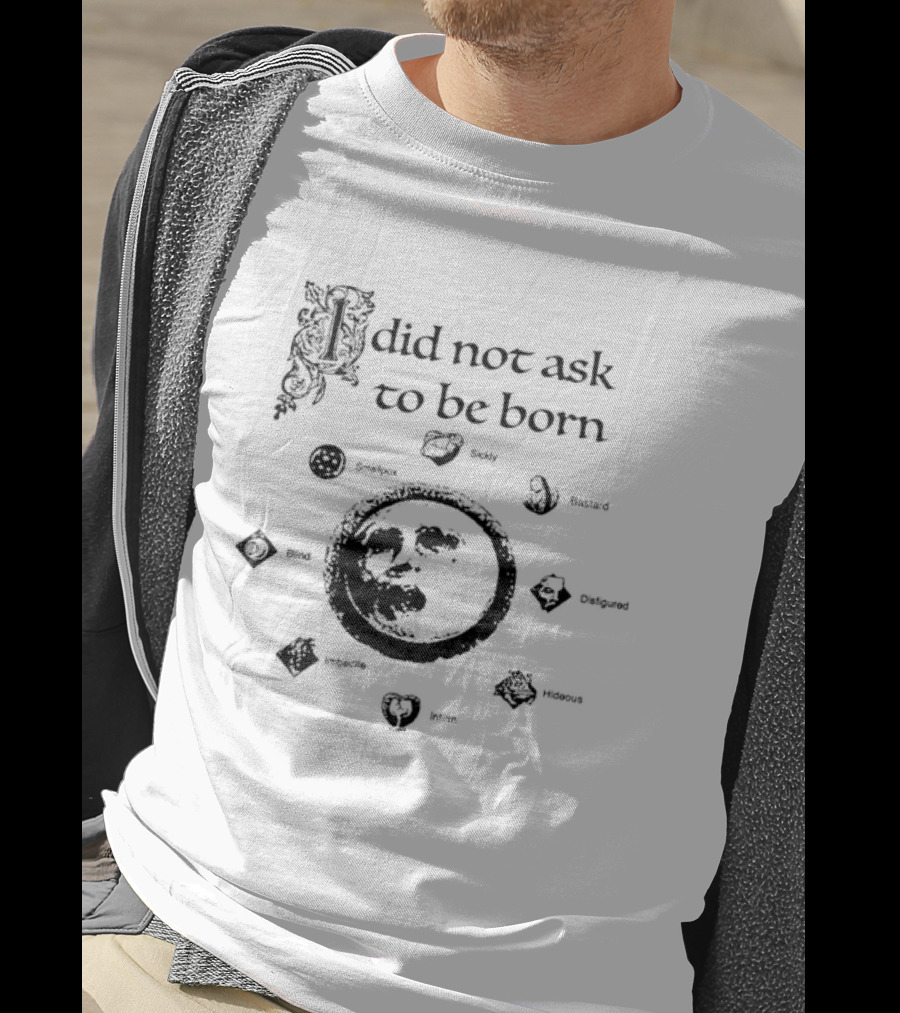 I Did Not Ask To Be Born Leaf Emblems T-Shirt