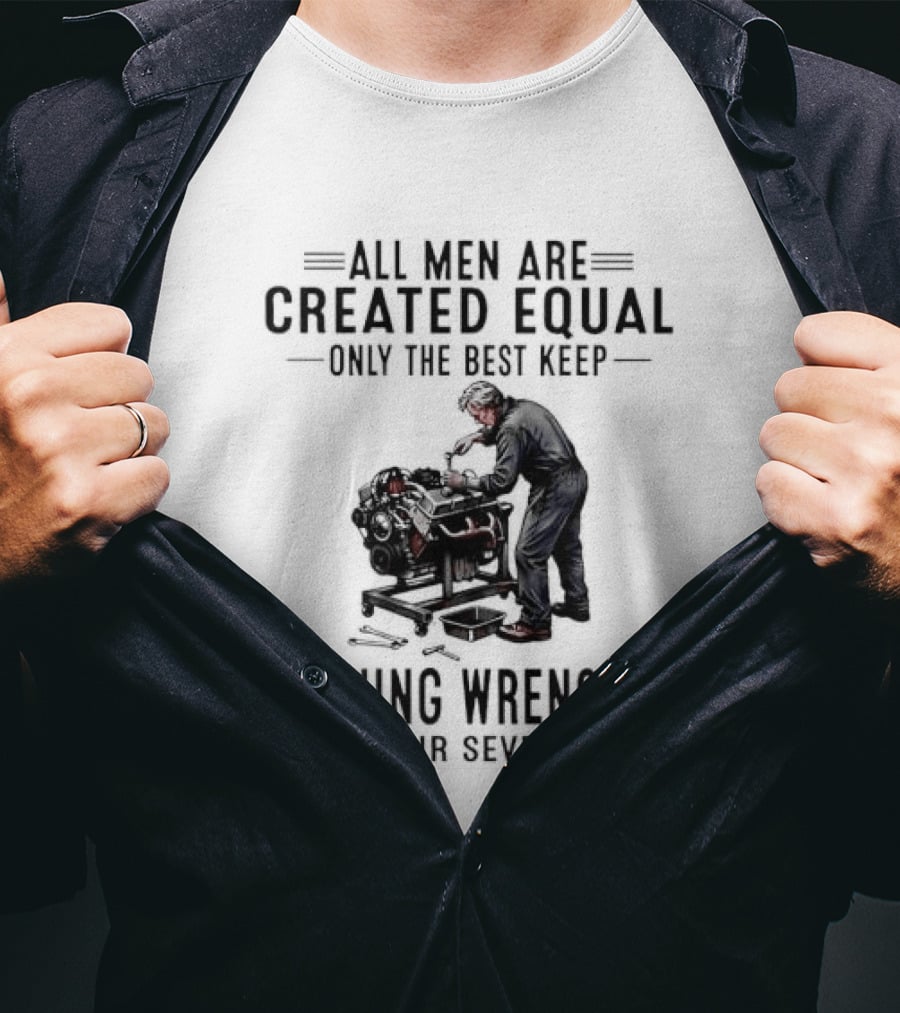 All Men Are Created Equal Only The Best Keep Turning Wrenches In Their Seventies T-Shirt