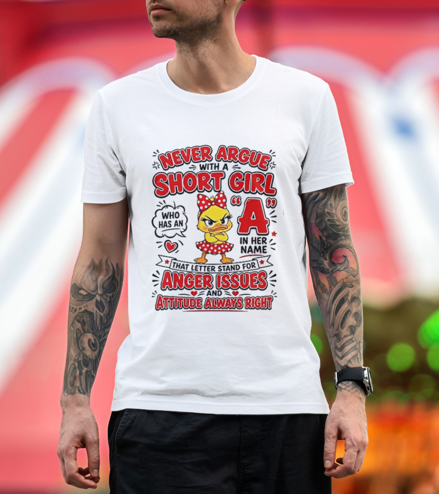 Never Argue With A Short Girl Who Has An A In Her Name Anger Issues Attitude Always Right T-Shirt