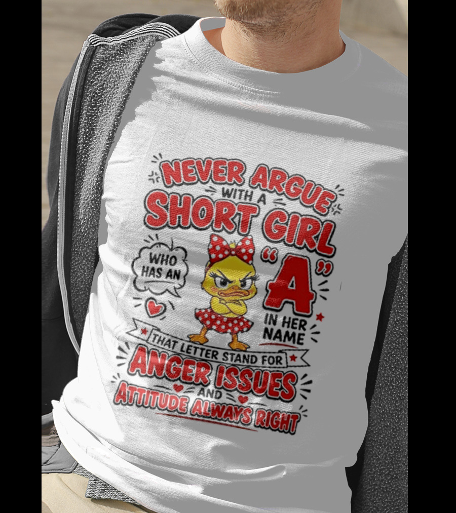 Never Argue With A Short Girl Who Has An A In Her Name Anger Issues Attitude Always Right T-Shirt