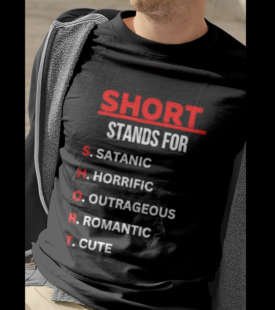 SHORT Stands For Satanic Horrific Outrageous Romantic Cute T-Shirt