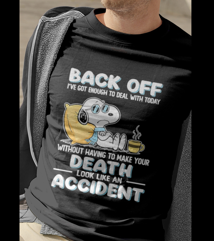 Snoopy Peanuts Back Off I've Got Enough To Deal With Today Without Having To Make Your Death Look Like An Accident T-Shirt