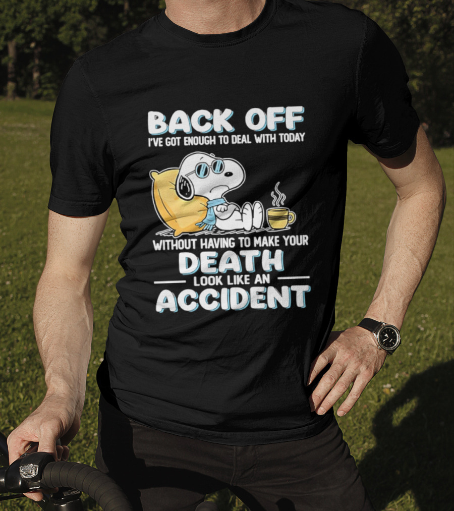 Snoopy Peanuts Back Off I've Got Enough To Deal With Today Without Having To Make Your Death Look Like An Accident T-Shirt