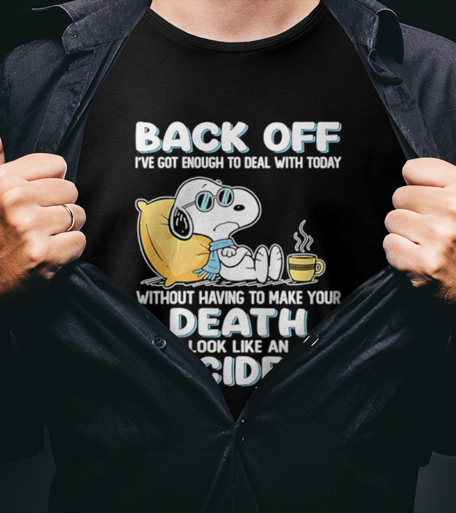 Snoopy Peanuts Back Off I've Got Enough To Deal With Today Without Having To Make Your Death Look Like An Accident T-Shirt