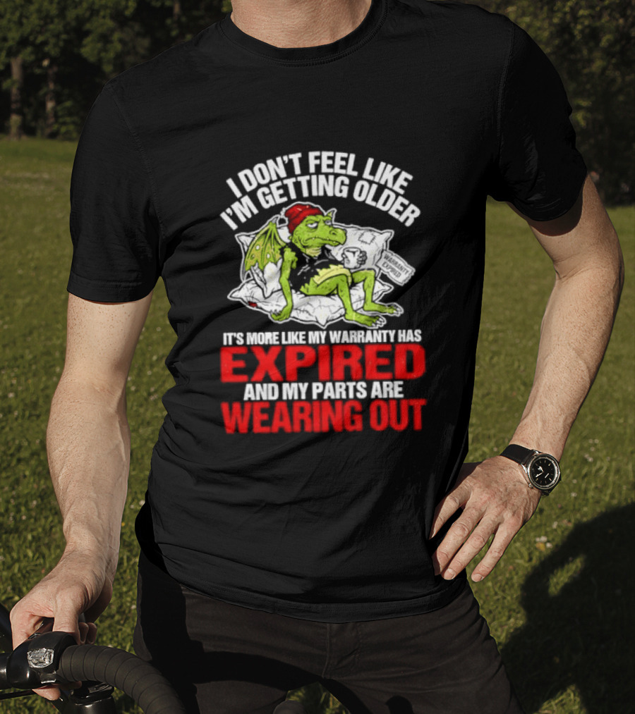 Grumpy Dragon I Don't Feel Like I'm Getting Older My Warranty Has Expired And My Parts Are Wearing Out T-Shirt
