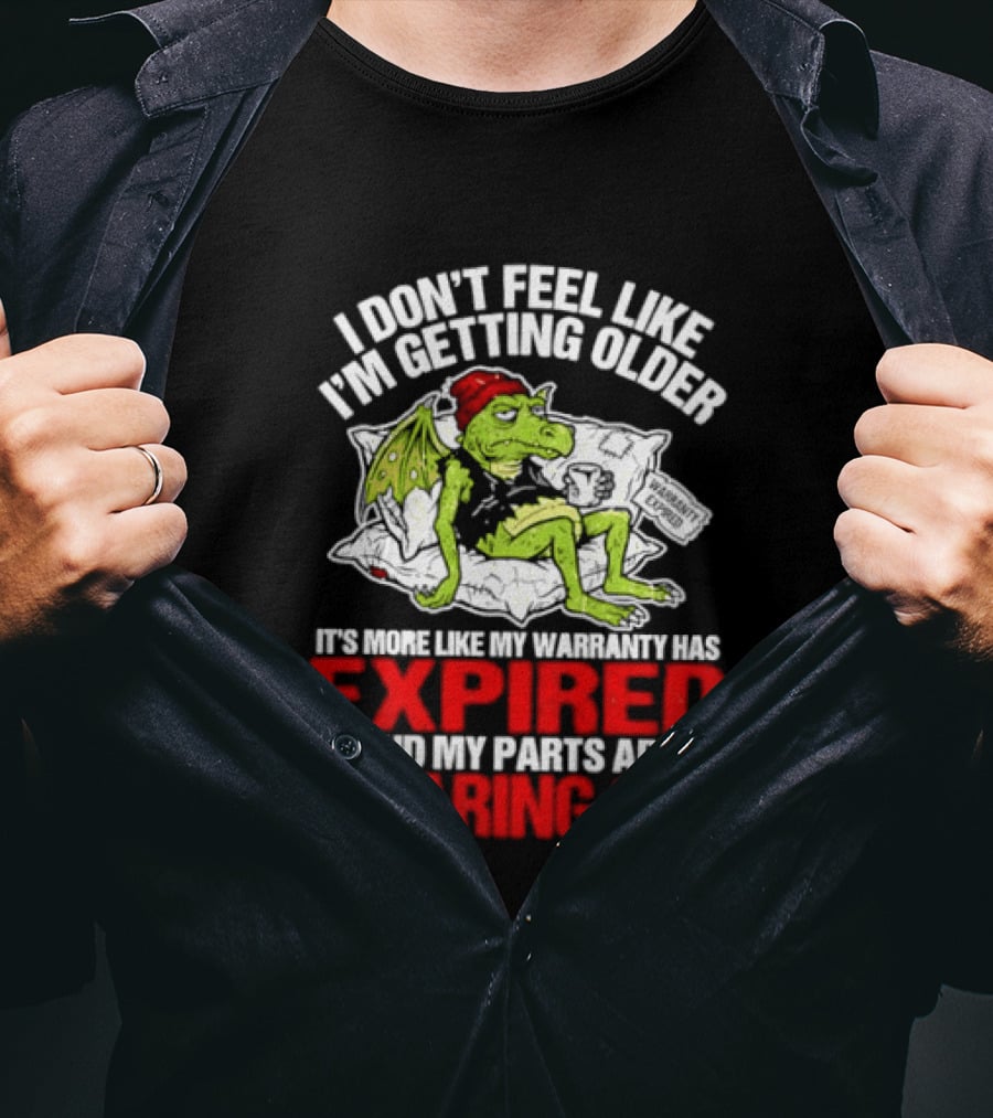 Grumpy Dragon I Don't Feel Like I'm Getting Older My Warranty Has Expired And My Parts Are Wearing Out T-Shirt