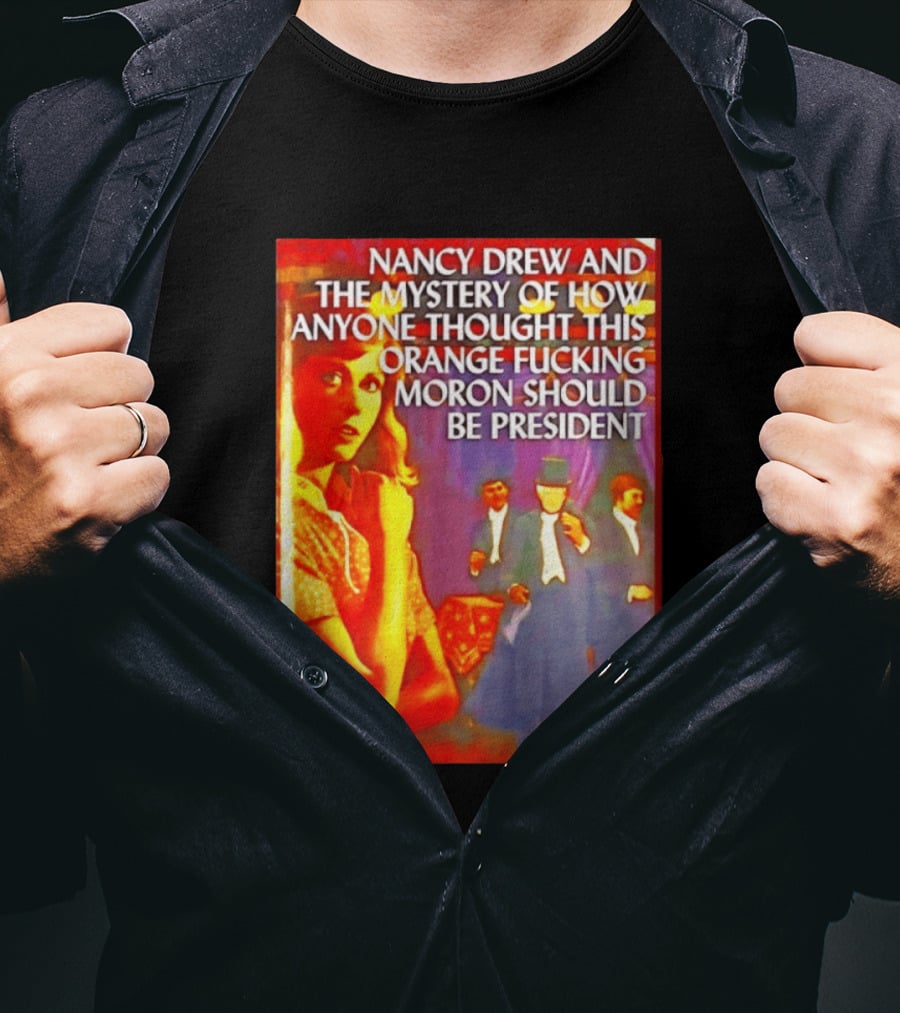 Nancy Drew And The Mystery Of How Anyone Thought This Orange Moron Should Be President Carolyn Keene T-Shirt