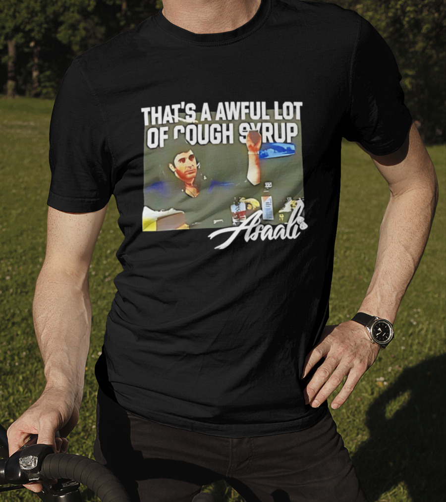 That's A Awful Lot Of Cough Syrup Scarface Amarli T-Shirt