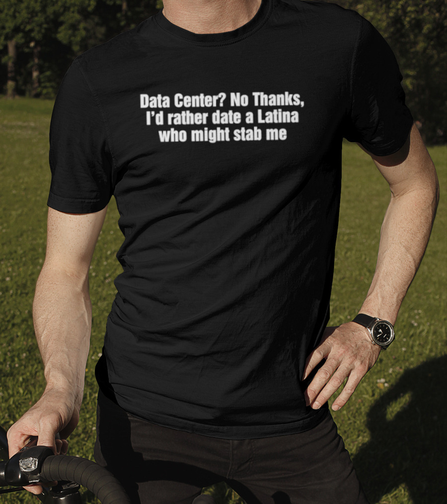 Dating Humor No Thanks I'd Rather Date A Latina Who Might Stab Me T-Shirt