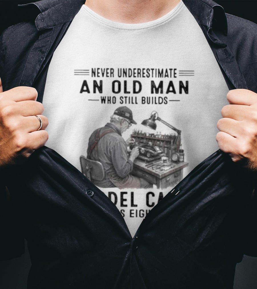 Never Underestimate An Old Man Who Still Builds Model Cars In His Eighties T-Shirt