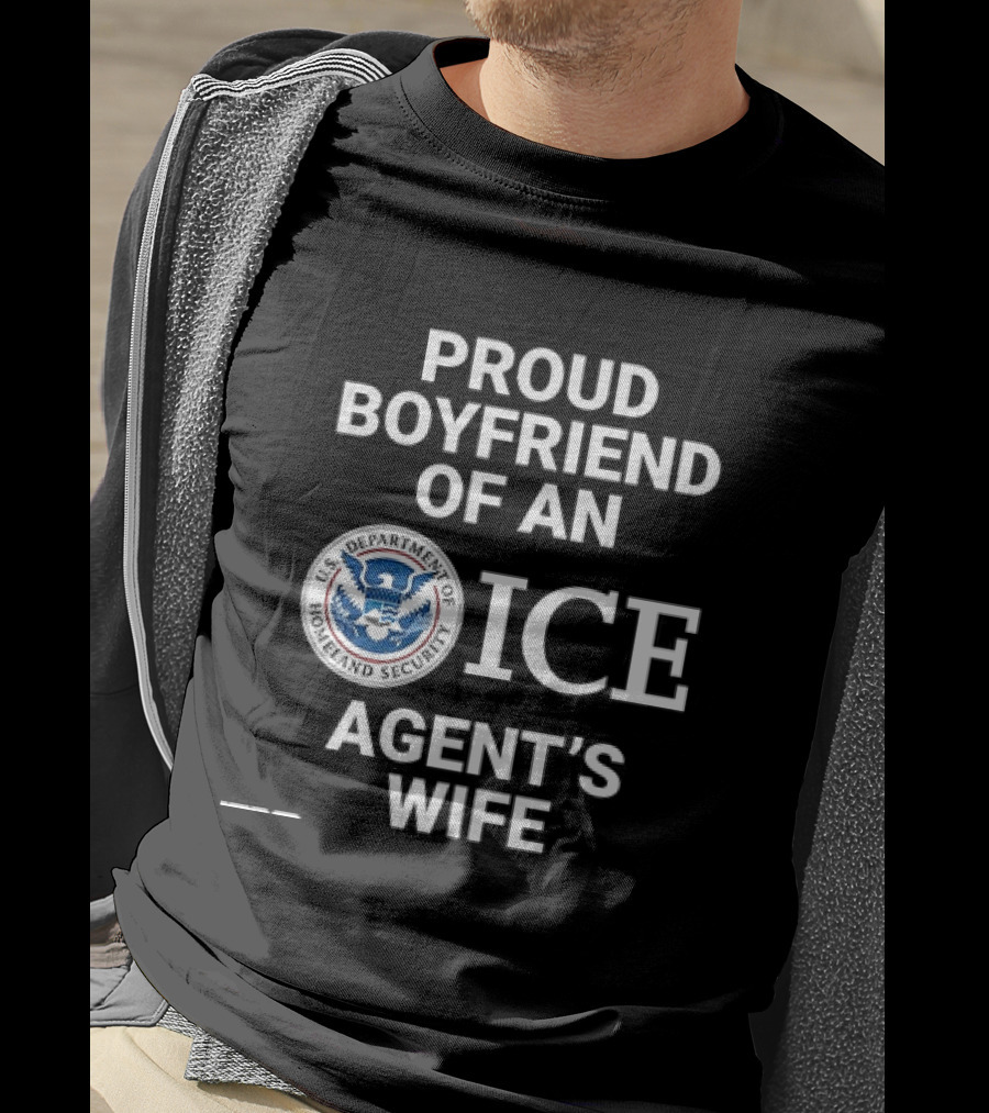 Proud Boyfriend Of An ICE Agent's Wife Homeland Security T-Shirt