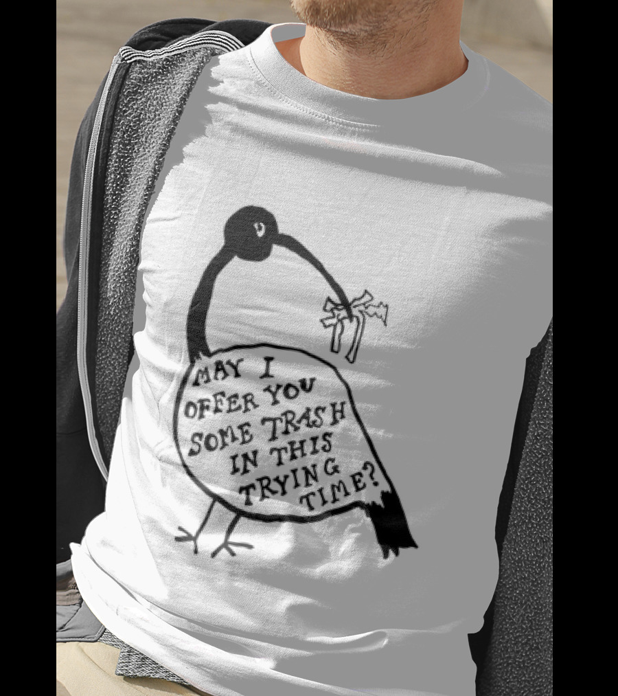 May I Offer You Some Trash In This Trying Time Funny Bird T-Shirt