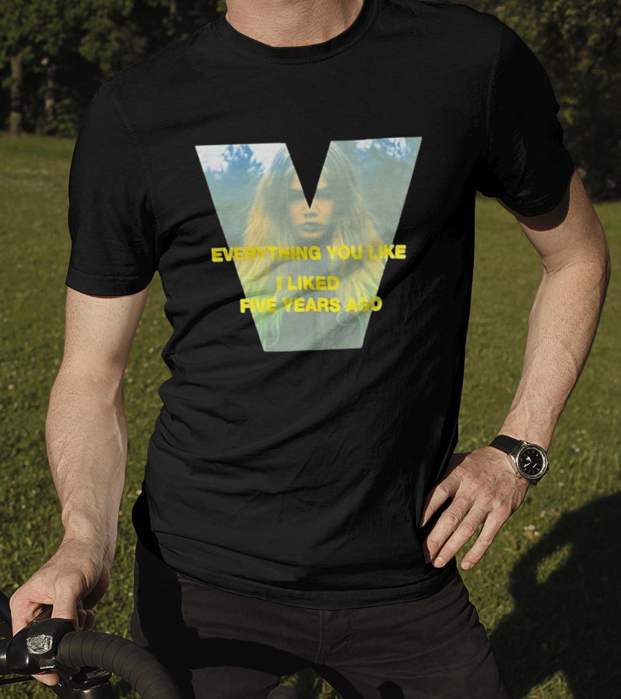 Everything You Like I Liked Five Years Ago Vintage Style V Shape T-Shirt