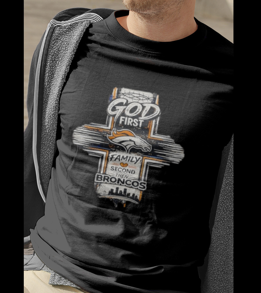 God First Family Second Then Broncos Denver Football Fan Faithful T-Shirt
