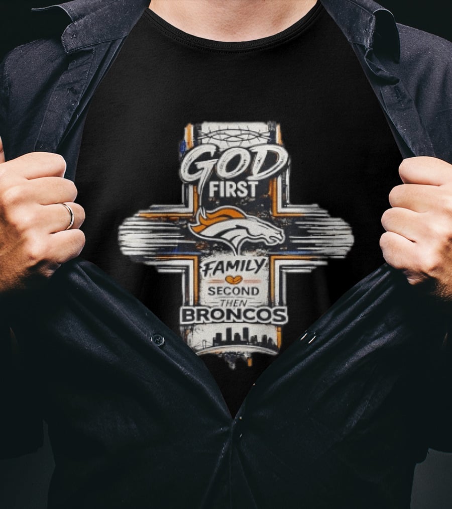 God First Family Second Then Broncos Denver Football Fan Faithful T-Shirt