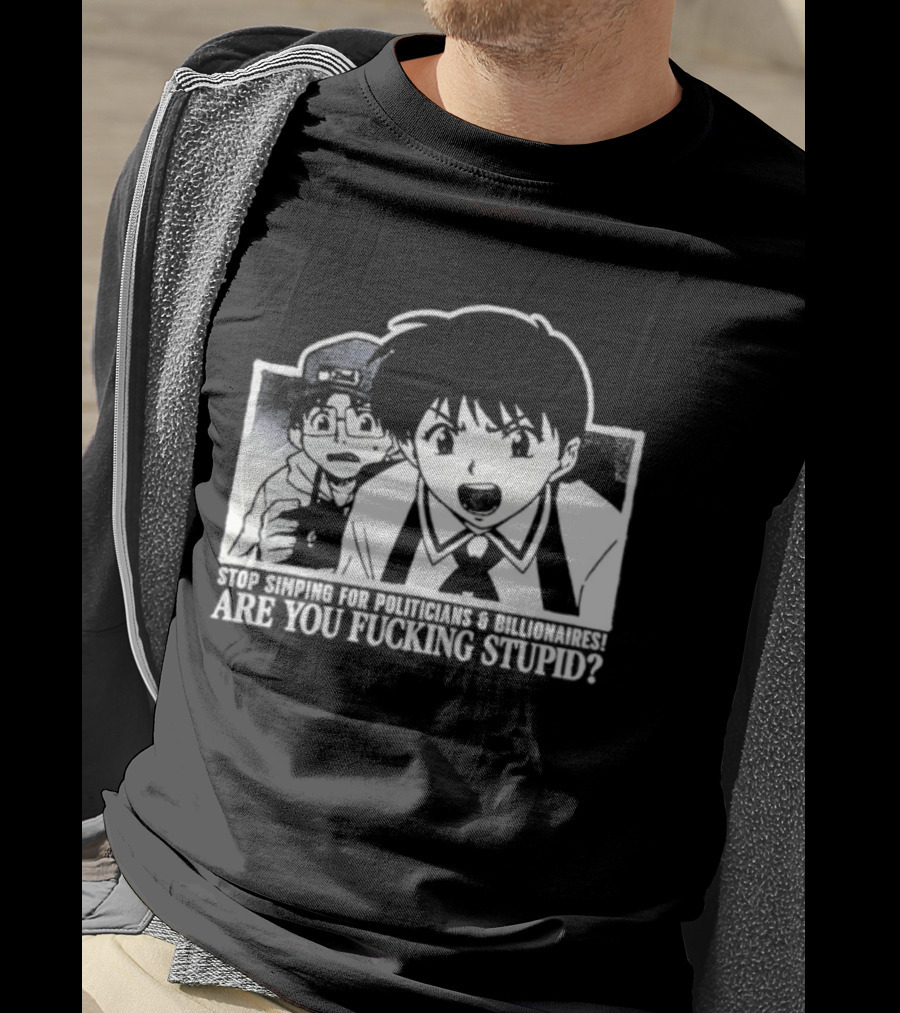 Neon Genesis Evangelion Are You Fuckin Stupid Stop Simping For Politicians And Billionaires T-Shirt
