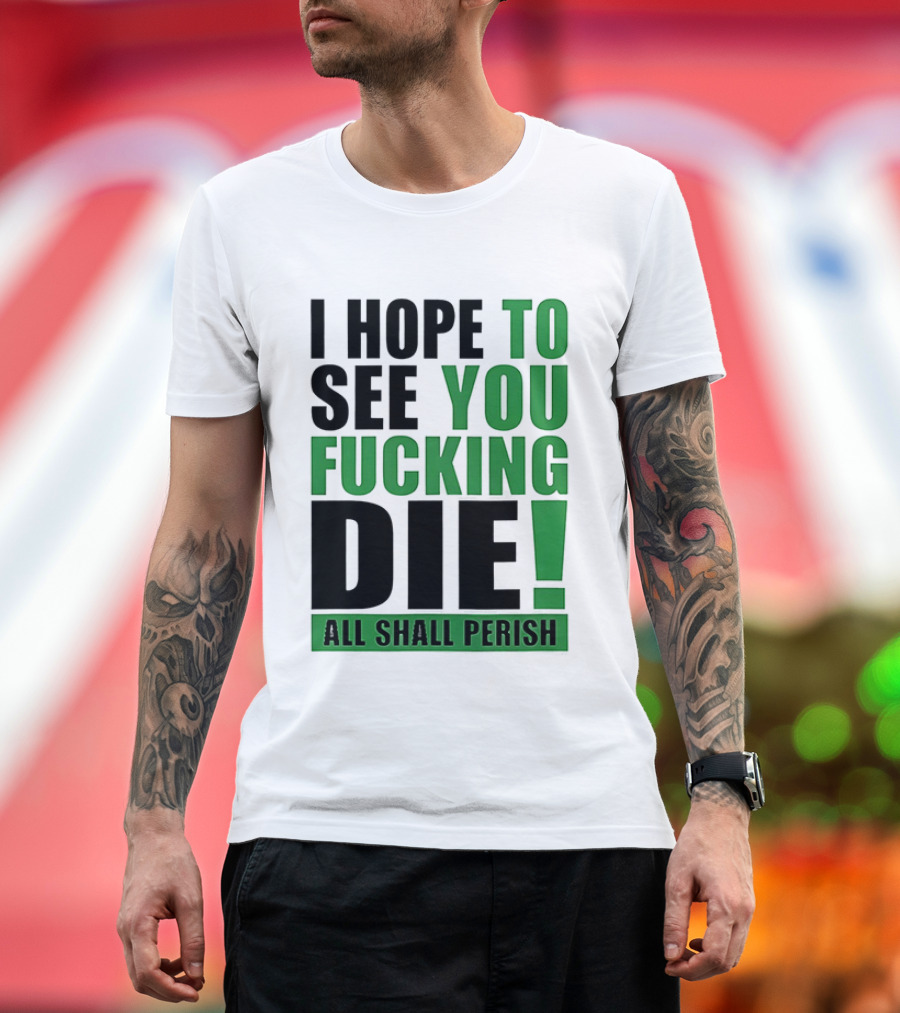 I Hope To See You Fucking Die All Shall Perish Metal Band Merchandise T-Shirt