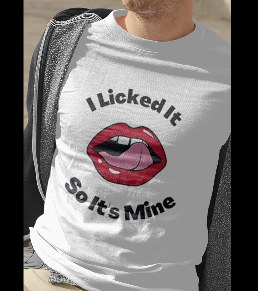 I Licked It So It's Mine Lips Fun T-Shirt