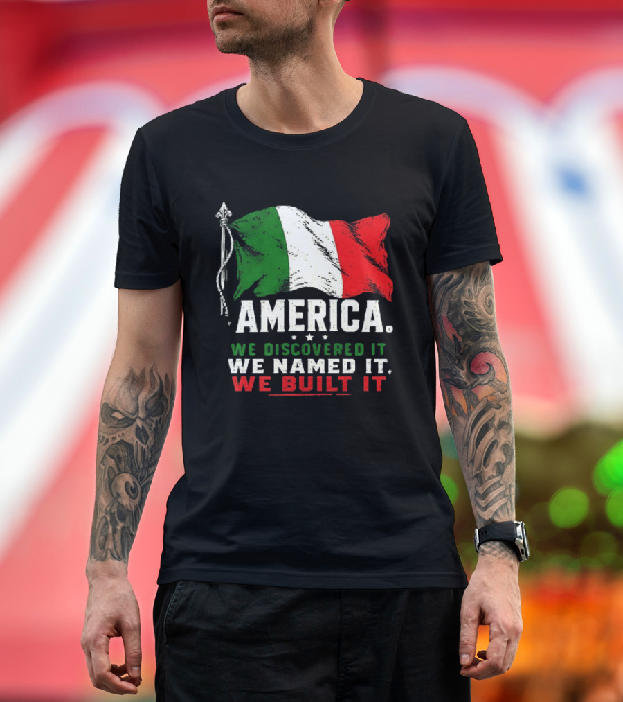 America We Discovered It We Named It We Built It Italian Flag T-Shirt