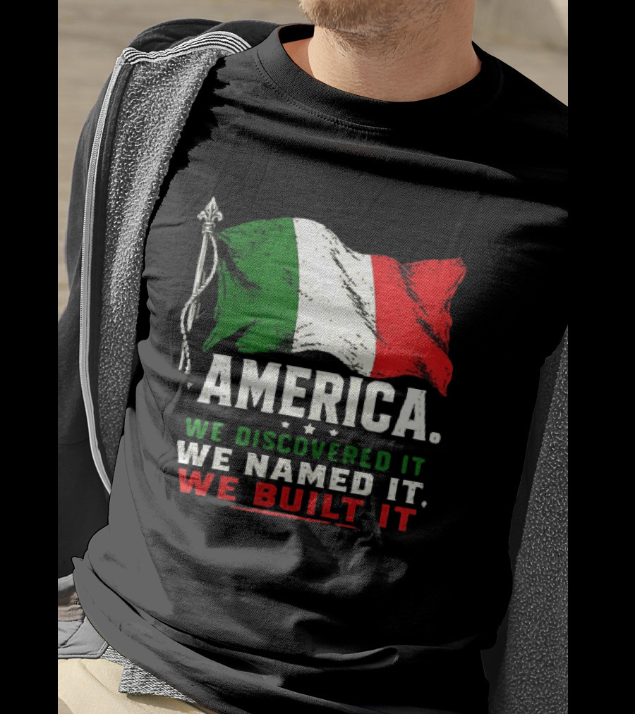America We Discovered It We Named It We Built It Italian Flag T-Shirt