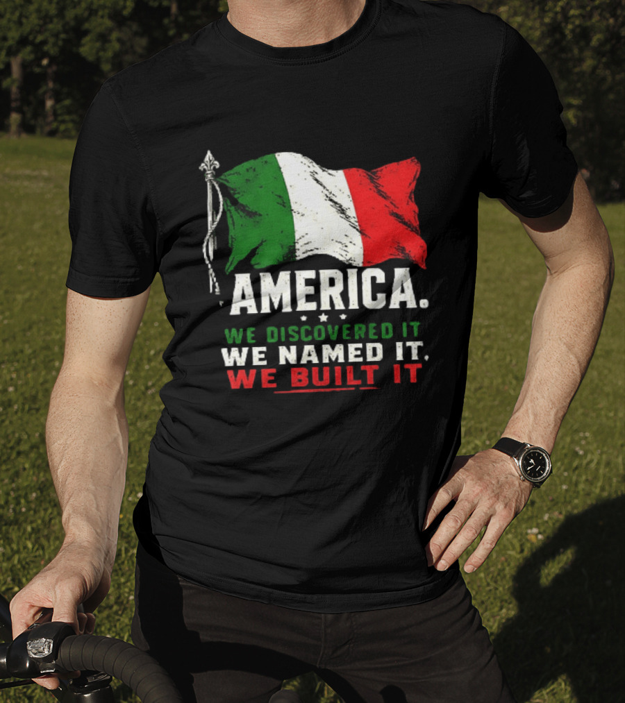 America We Discovered It We Named It We Built It Italian Flag T-Shirt