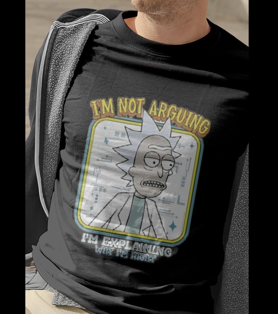Rick Sanchez I'm Not Arguing I'm Explaining Why I'm Right T-Shirt