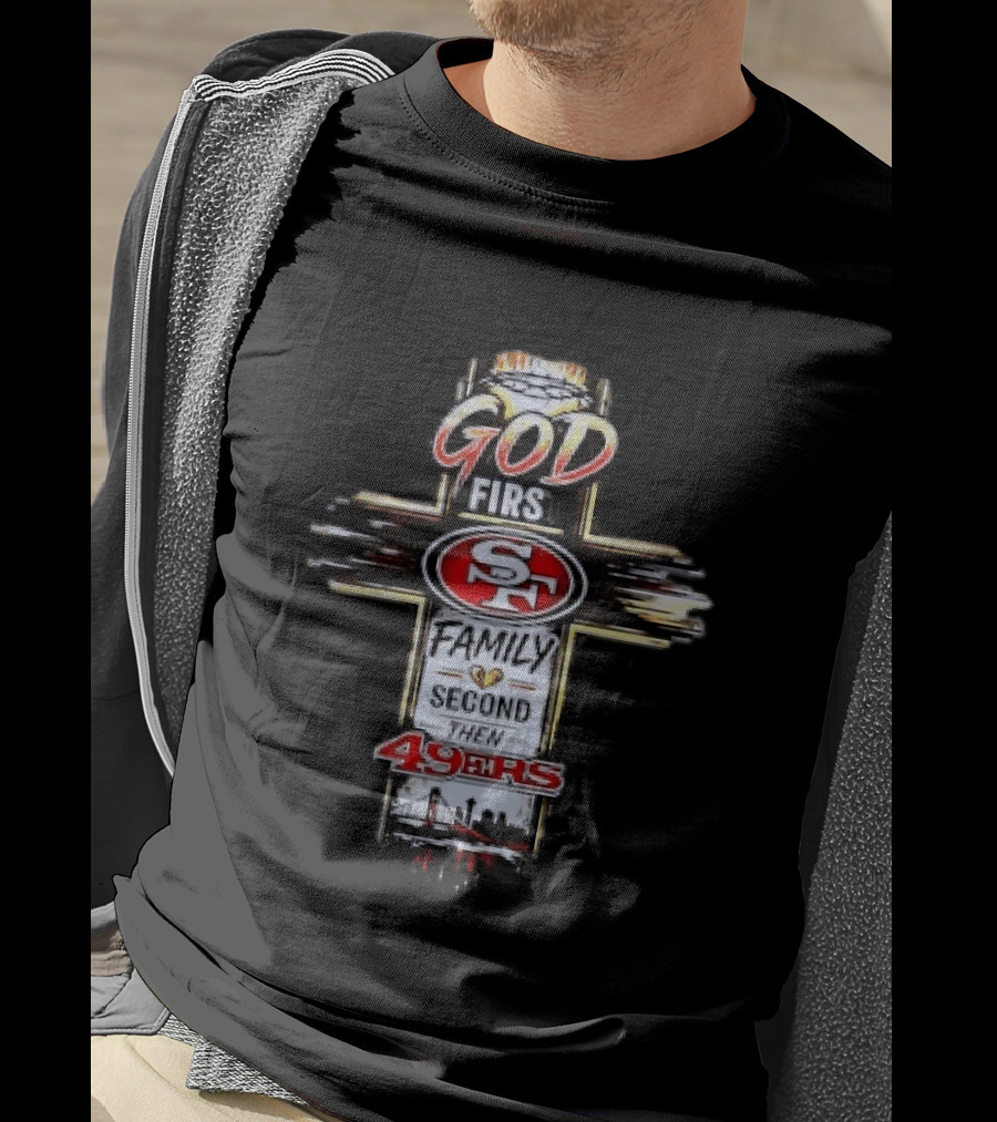 God First Family Second San Francisco 49ers Love T-Shirt