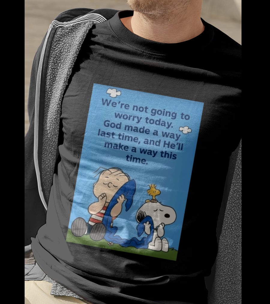 Snoopy Woodstock Linus Van Pelt We're Not Going To Worry Today God Made A Way Last Time And He'll Make A Way This Time T-Shirt