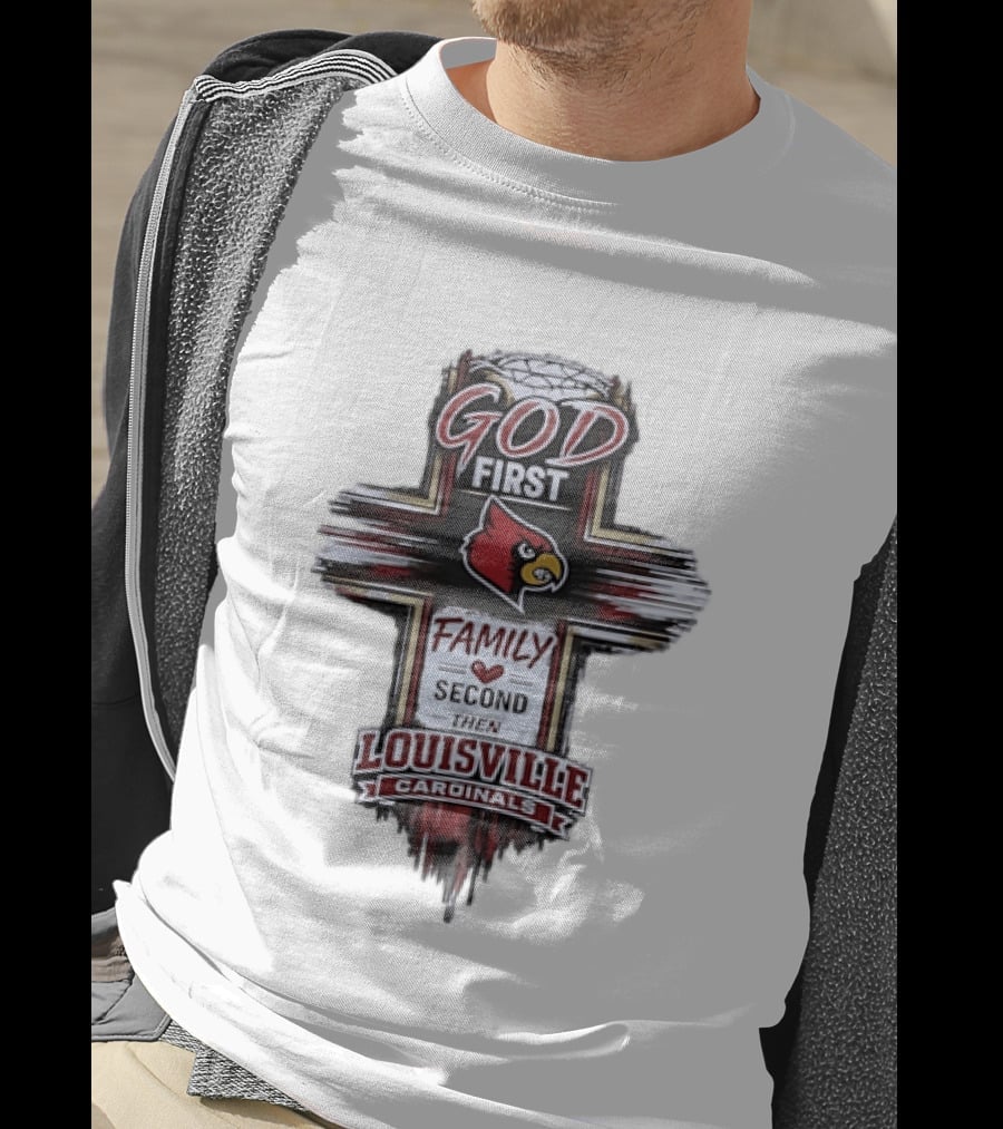 God First Family Second Then Louisville Cardinals Fan Spirit T-Shirt
