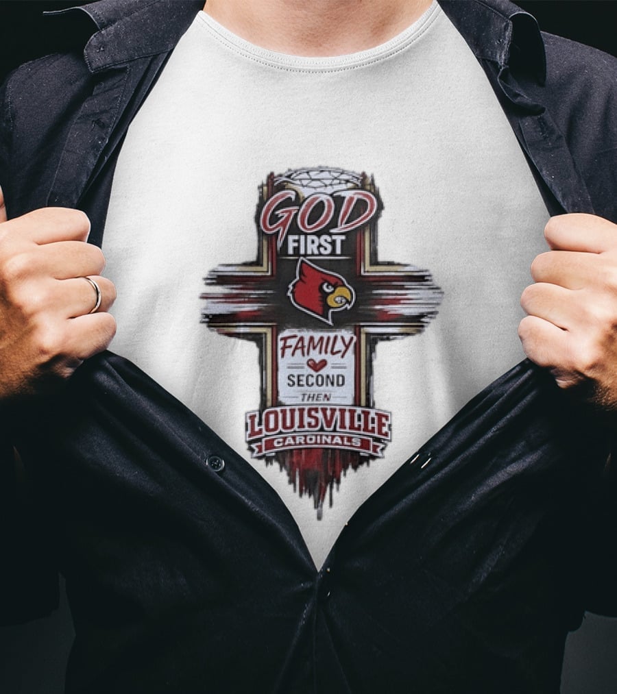 God First Family Second Then Louisville Cardinals Fan Spirit T-Shirt