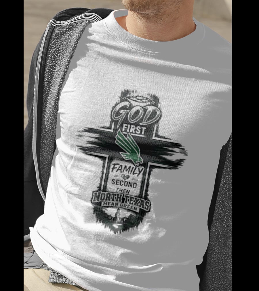 God First Family Second Then North Texas Mean Green T-Shirt