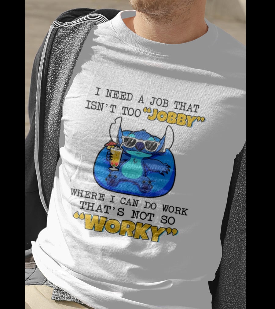 Stitch Lilo And Stitch I Need A Job That Isn't Too Jobby Where I Can Do Work That's Not So Worky T-Shirt