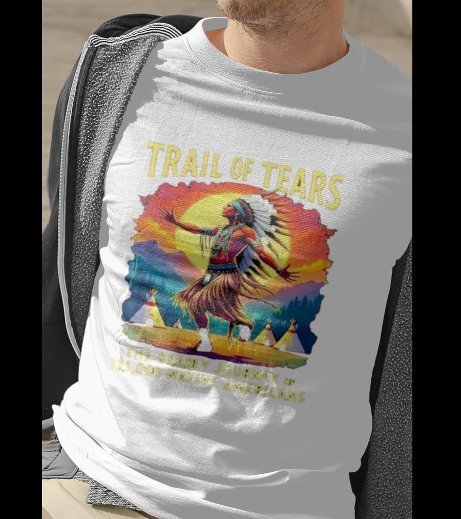 Trail Of Tears The Deadly Journey Of 125000 Native Americans Dance And Teepees T-Shirt