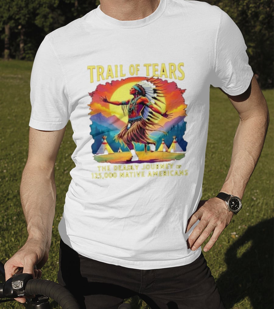 Trail Of Tears The Deadly Journey Of 125000 Native Americans Dance And Teepees T-Shirt