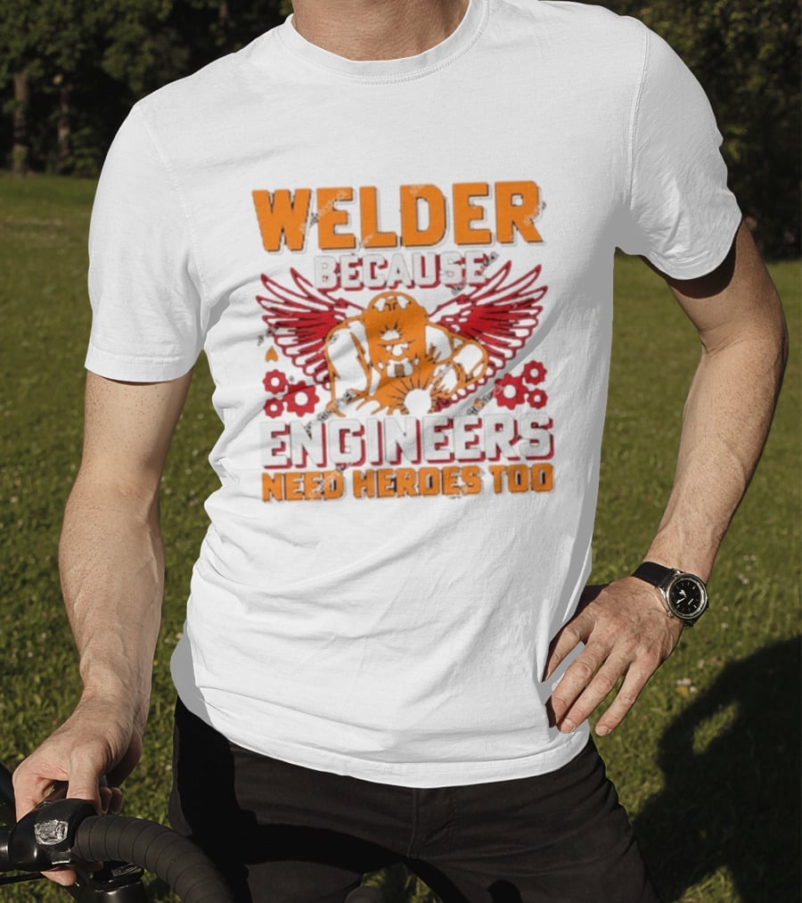Welder Because Engineers Need Heroes Too Wings Gears And Flames T-Shirt