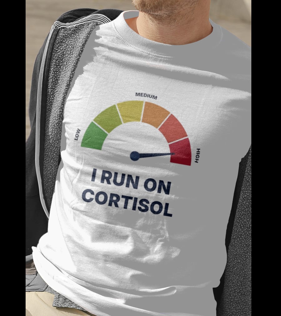 Cortisol Stress Meter High I Run On Cortisol T-Shirt