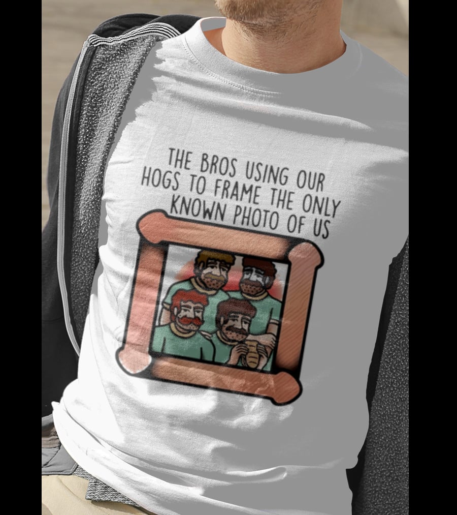 The Bros Using Our Hogs To Frame The Only Known Photo Of Us T-Shirt