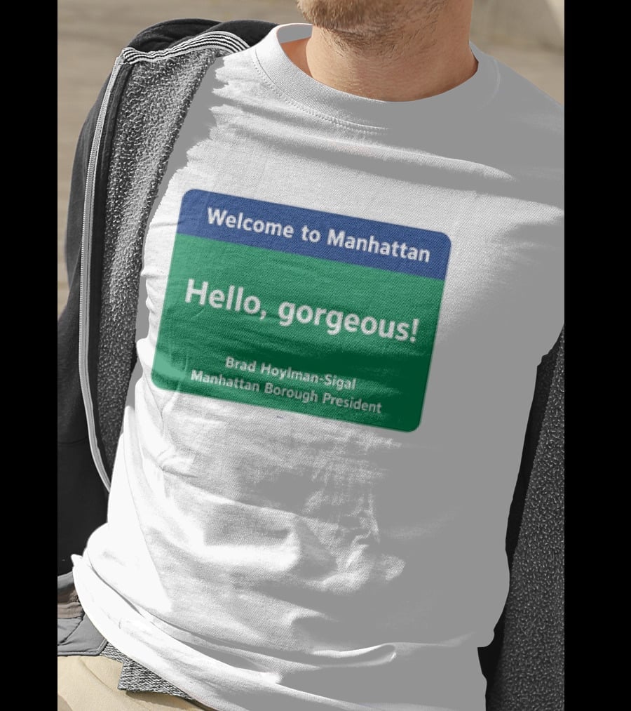 Welcome To Manhattan Hello Gorgeous Brad Hoylman Sigal New York Introduction T-Shirt