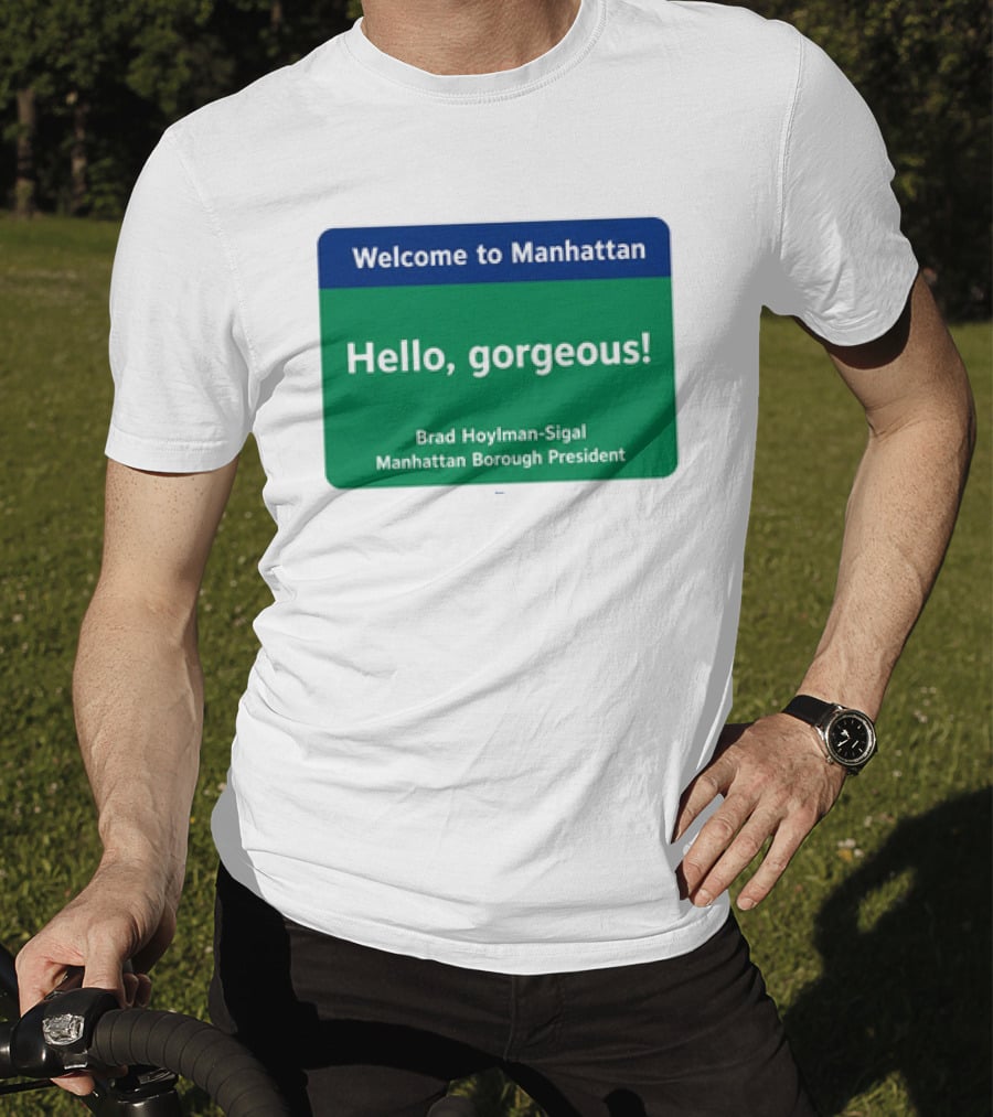 Welcome To Manhattan Hello Gorgeous Brad Hoylman Sigal New York Introduction T-Shirt